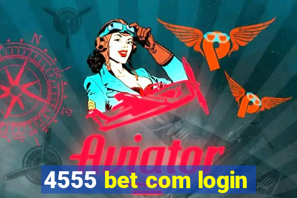 4555 bet com login